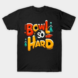 Bowl So Hard Funny Bowling shirt T-Shirt